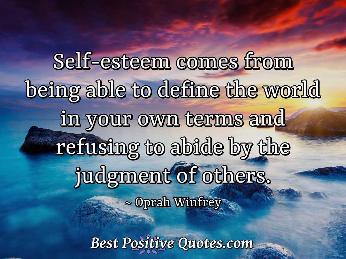 Self esteem Comes From Being Able To Define The World In Your Own Terms 