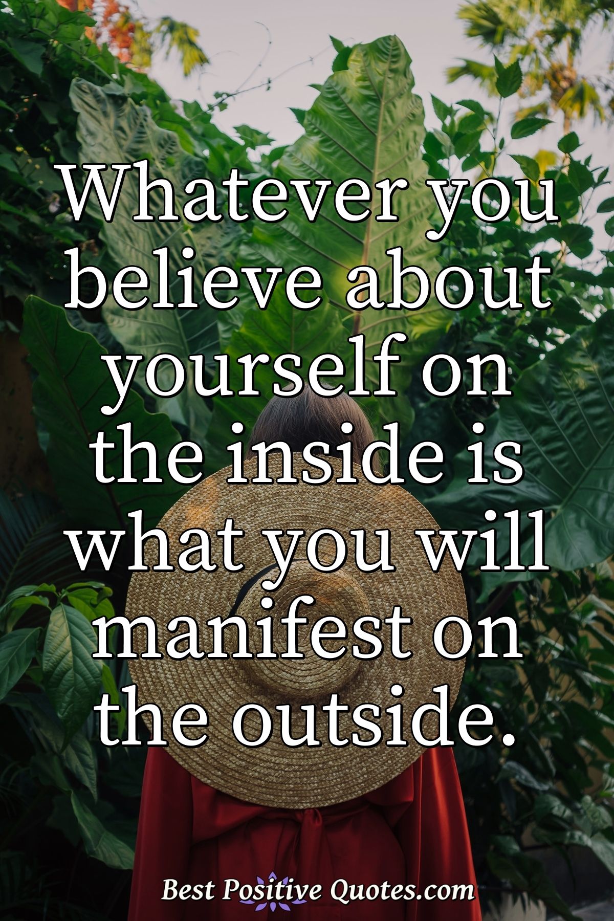 Whatever You Believe About Yourself On The Inside Is What You Will 