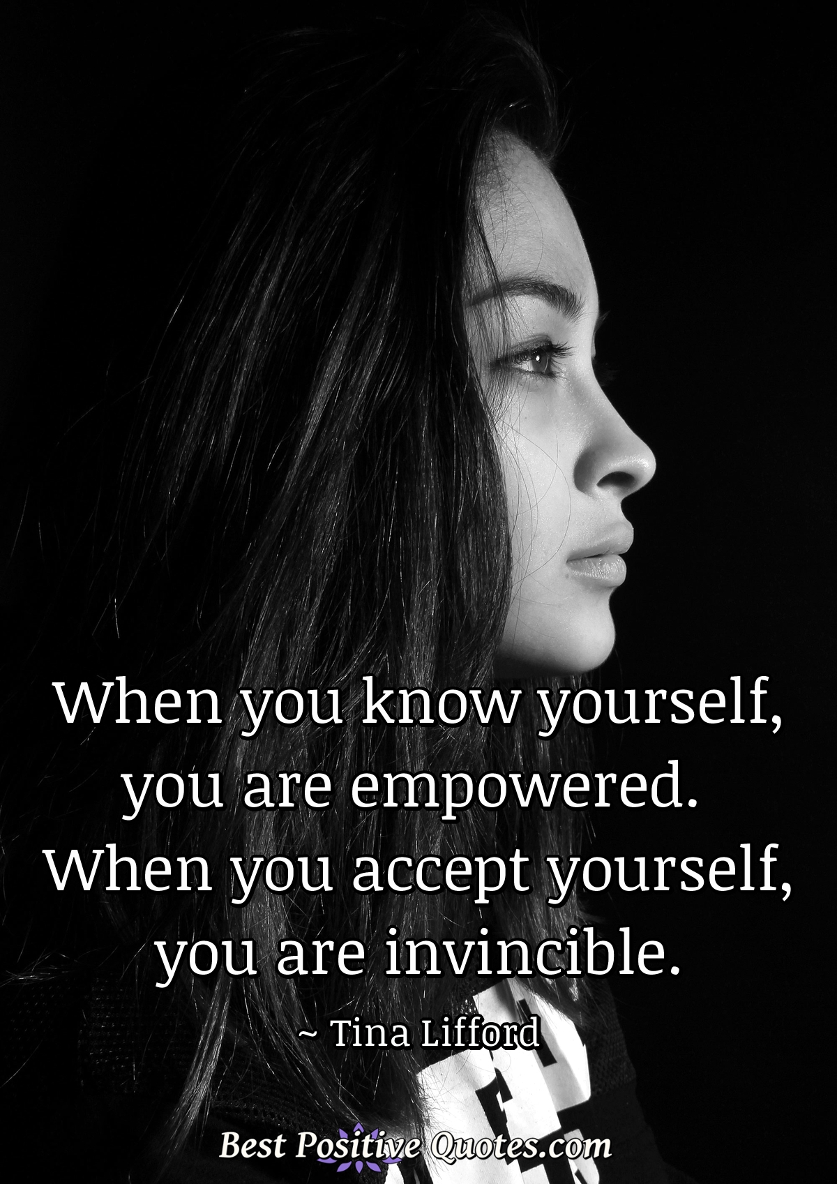 When you know yourself, you are empowered. When you accept yourself ...