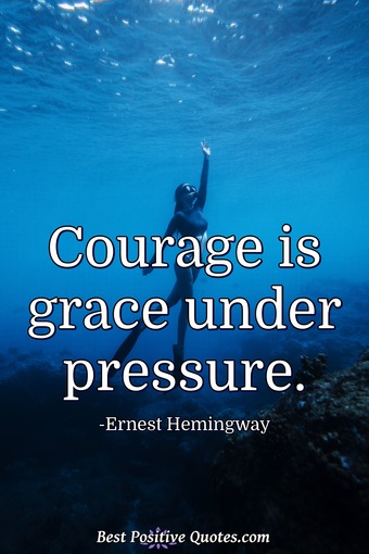 Courage is grace under pressure. - Best Positive Quotes