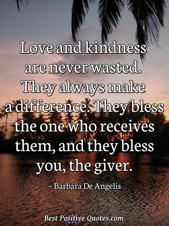 Love and kindness are never wasted. They always make a difference. They ...