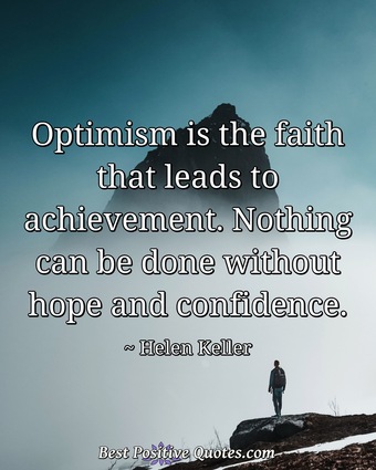 Optimism is the faith that leads to achievement. Nothing can be done ...