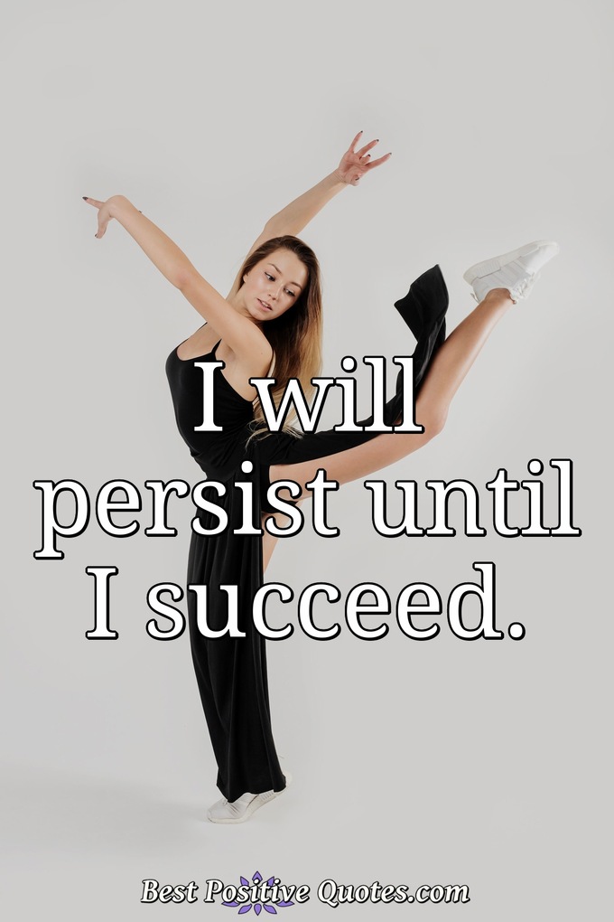 I will persist until I succeed. - Anonymous