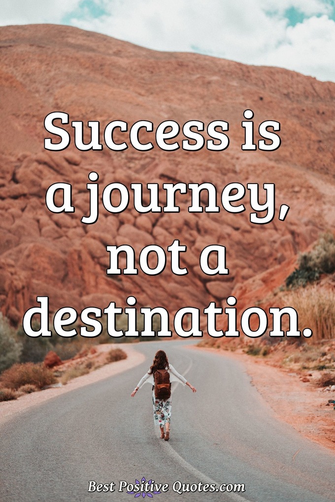 Success is a journey, not a destination. - Best Positive Quotes