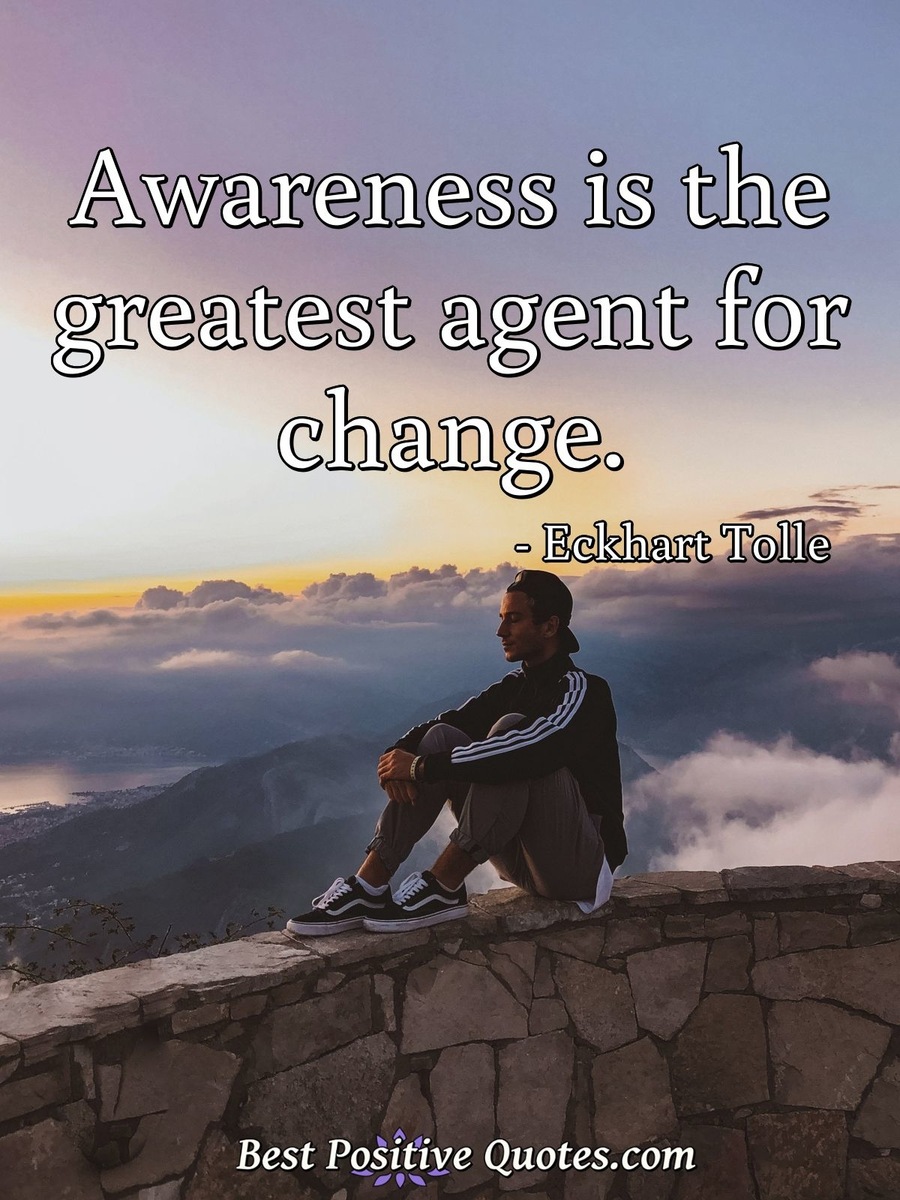 Awareness Is The Greatest Agent For Change Best Positive Quotes