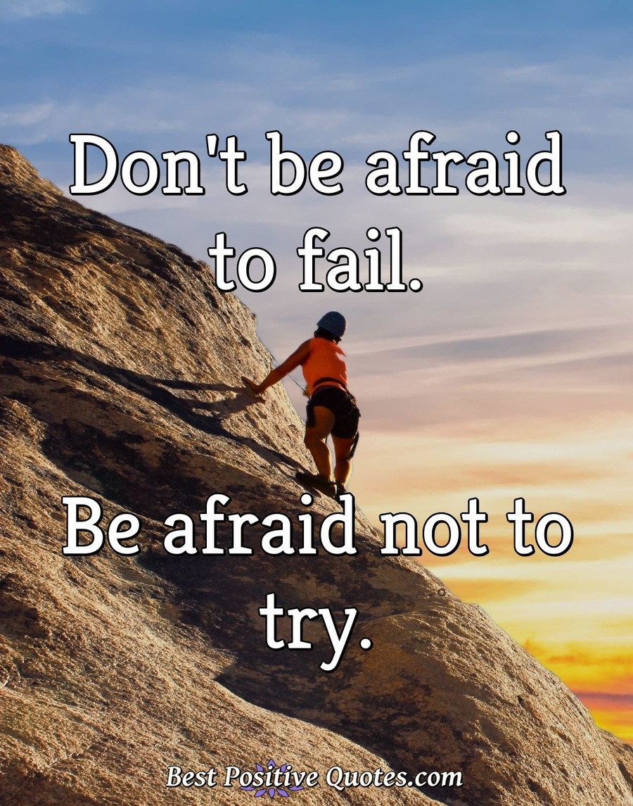 Don't be afraid to fail. Be afraid not to try. - Best Positive Quotes