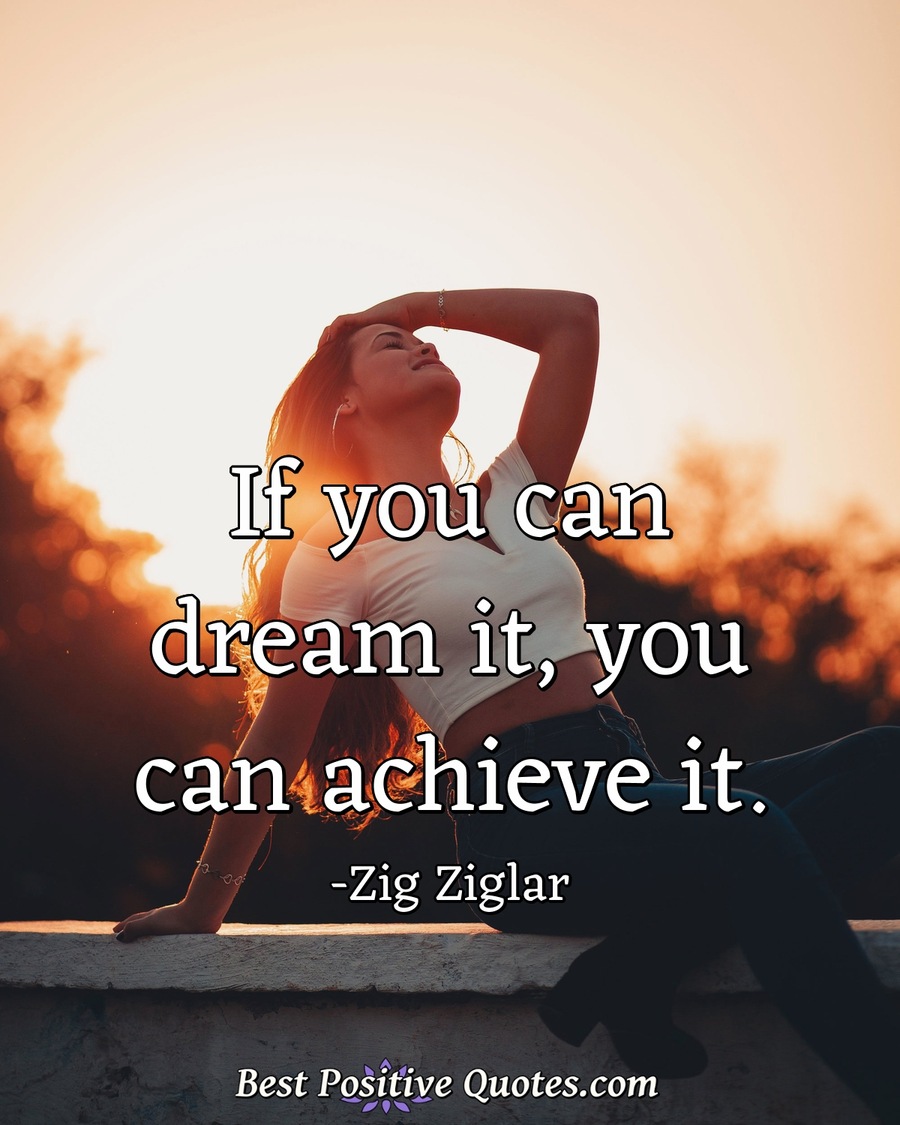 If you can dream it, you can achieve it. - Best Positive Quotes