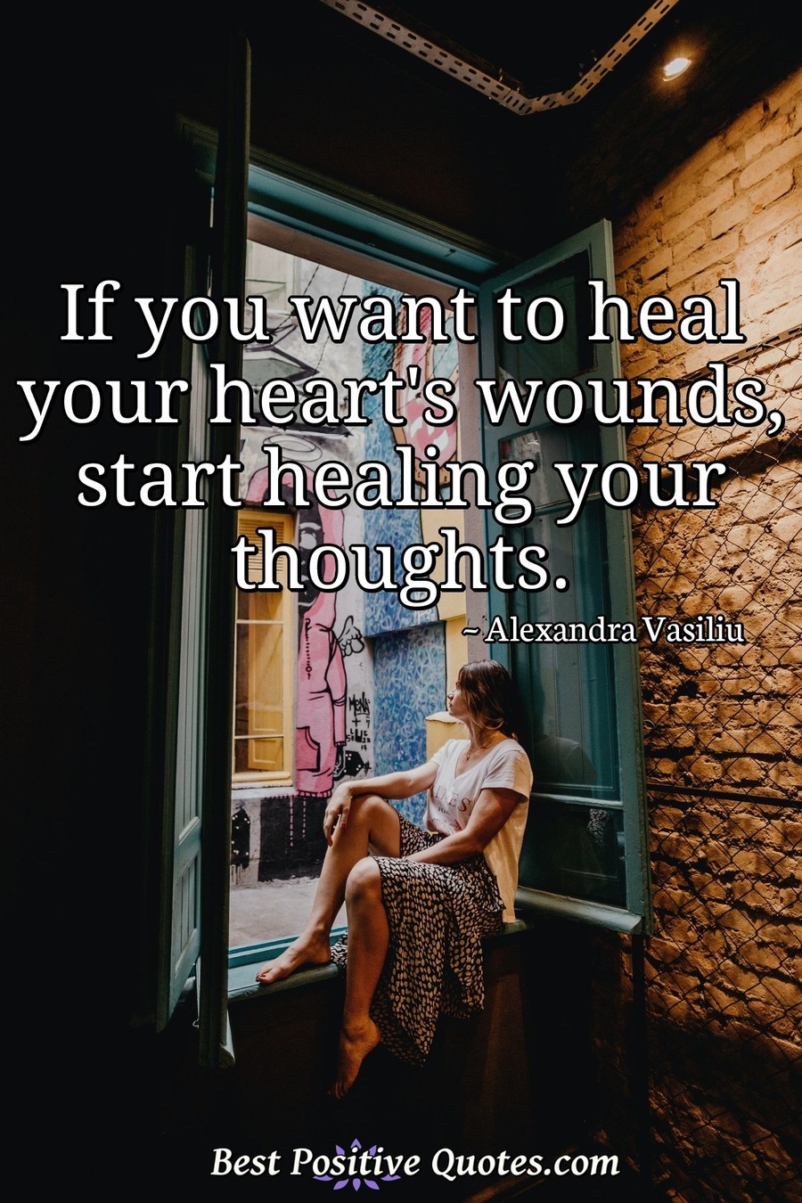 If You Want To Heal Your Heart S Wounds Start Healing Your Thoughts Best Positive Quotes