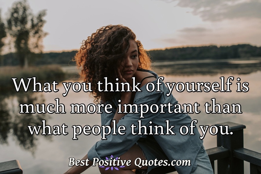 What you think of yourself is much more important than what people ...